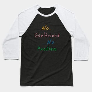 No girlfriend no problem, Funny Quote Baseball T-Shirt